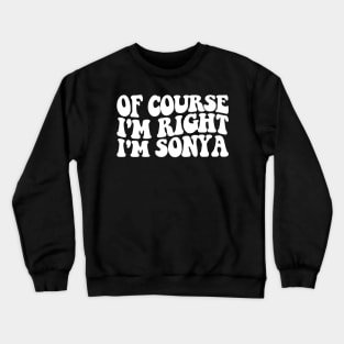 of course i'm right i'm sonya funny name Crewneck Sweatshirt